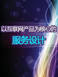 以互聯(lián)網(wǎng)產(chǎn)品為核心的服務(wù)設(shè)計 優(yōu)化互聯(lián)網(wǎng)信息服務(wù)的用戶體驗